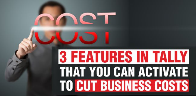 3 Features in Tally that you can activate to cut business costs